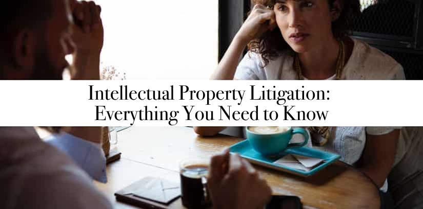 Intellectual Property Litigation: Everything You Need to Know