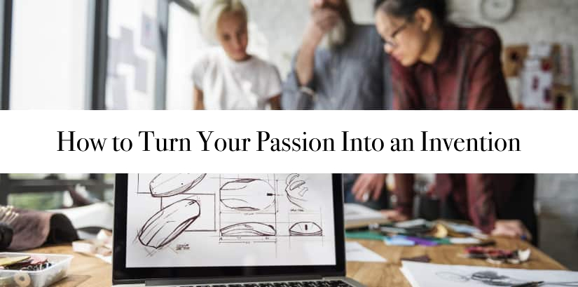 Turn Your Passion Into an Invention in 8 Steps