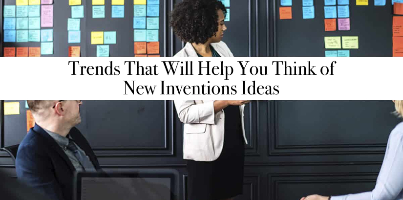 9 Trends That Will Help You Think of New Inventions in 2019