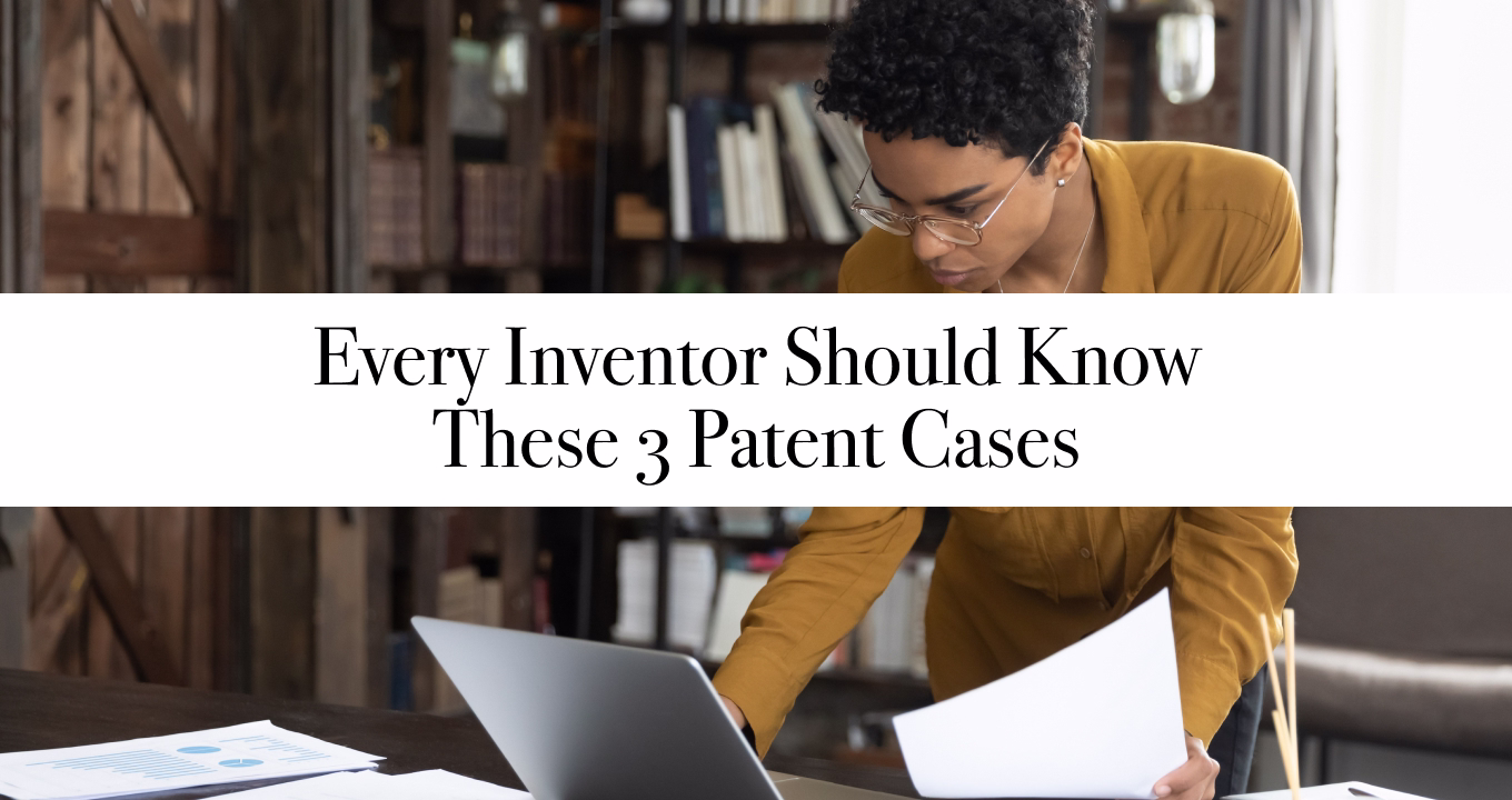 Every Inventor Should Know These 3 Patent Cases