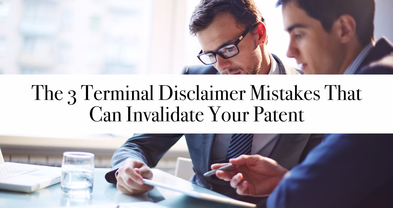The 3 Terminal Disclaimer Mistakes That Can Invalidate Your Patent